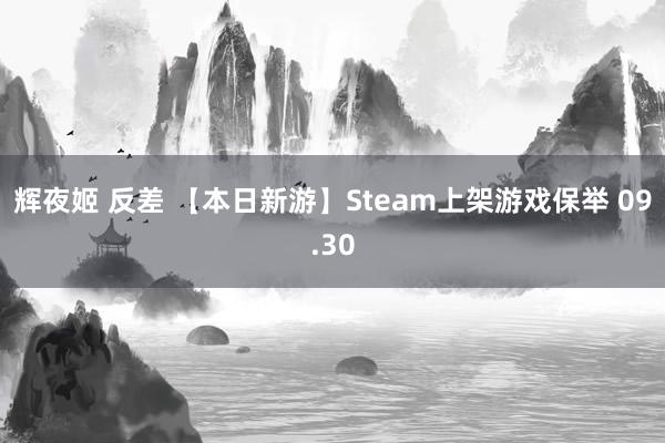 辉夜姬 反差 【本日新游】Steam上架游戏保举 09.30